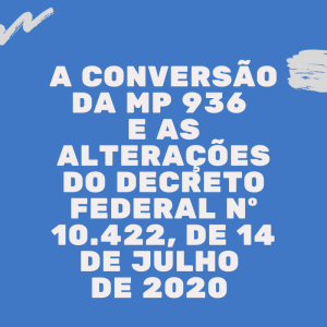 A convenção da MP 936 em lei e as alterações com o Decreto Federal 10.422/20