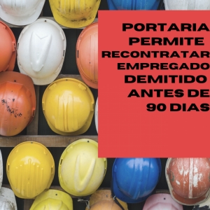 Nova portaria permite recontratar empregado demitido antes do prazo de 90 dias